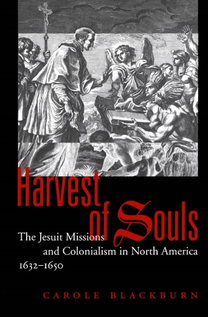Harvest of Souls : The Jesuit Missions and Colonialism in North America, 1632-1650, PDF eBook