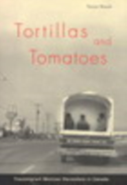 Tortillas and Tomatoes : Transmigrant Mexican Harvesters in Canada, PDF eBook