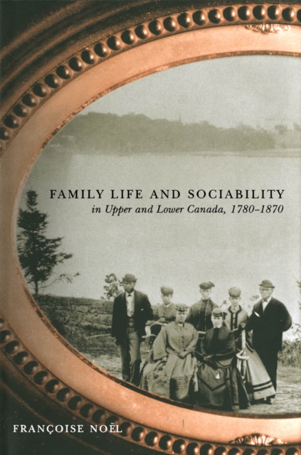 Family Life and Sociability in Upper and Lower Canada, 1780-1870 : A View from Diaries and Family Correspondence, PDF eBook