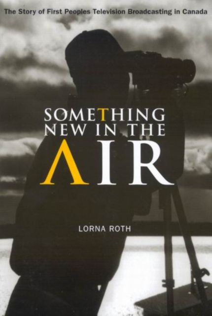 Something New in the Air : The Story of First Peoples Television Broadcasting in Canada, PDF eBook
