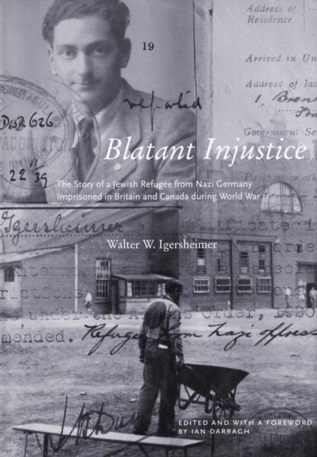 Blatant Injustice : The Story of a Jewish Refugee from Nazi Germany Imprisoned in Britain and Canada during World War II, PDF eBook