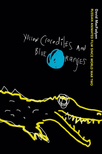 Yellow Crocodiles and Blue Oranges : Russian Animated Film since World War II, PDF eBook
