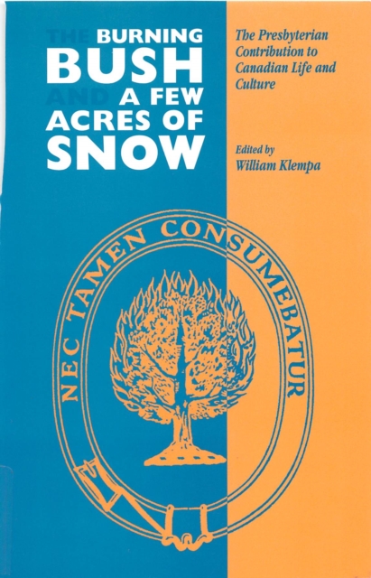 Burning Bush and A Few Acres of Snow : The Presbyterian Contribution to Canadian Life and Culture, PDF eBook