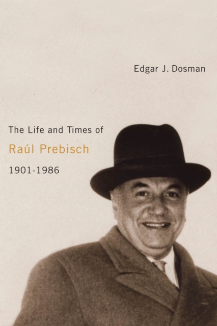 The Life and Times of Raul Prebisch, 1901-1986, PDF eBook