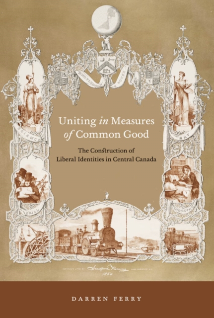 Uniting in Measures of Common Good : The Construction of Liberal Identities in Central Canada, PDF eBook
