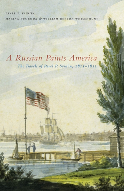 A Russian Paints America : The Travels of Pavel P. Svin'in, 1811-1813, PDF eBook