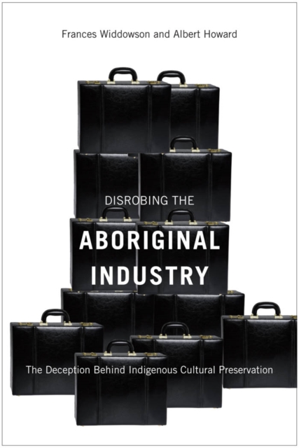 Disrobing the Aboriginal Industry : The Deception Behind Indigenous Cultural Preservation, PDF eBook