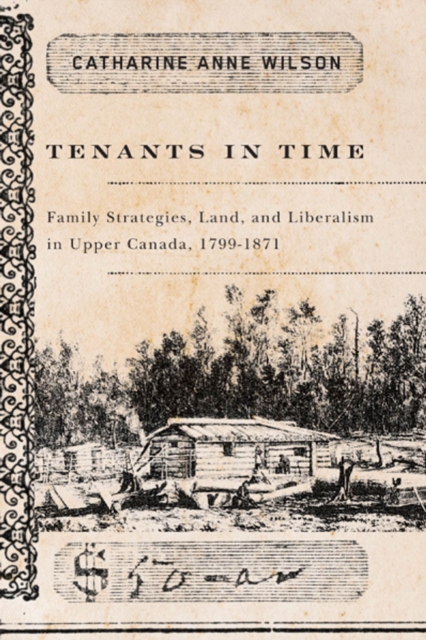 Tenants in Time : Family Strategies, Land, and Liberalism in Upper Canada, 1799-1871, PDF eBook