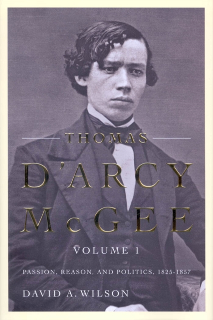 Thomas D'Arcy McGee : Passion, Reason, and Politics, 1825-1857, PDF eBook