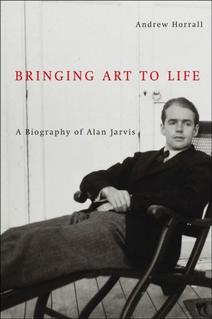 Bringing Art to Life : A Biography of Alan Jarvis, PDF eBook