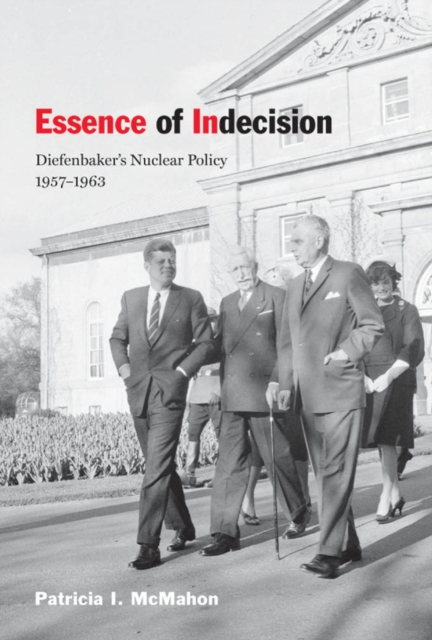 Essence of Indecision : Diefenbaker's Nuclear Policy, 1957-1963, PDF eBook