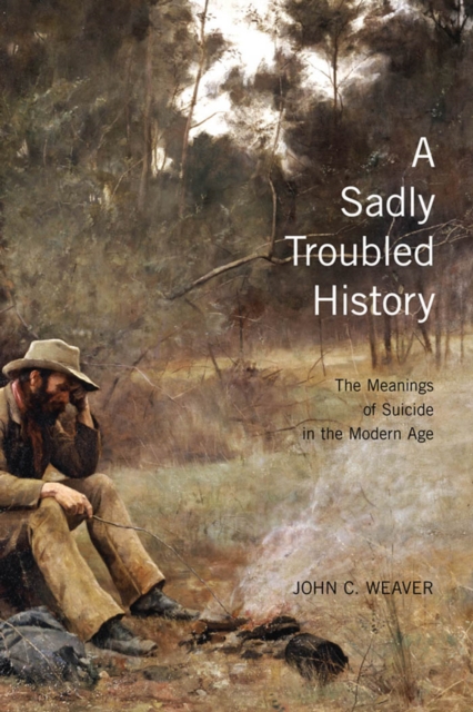 Sadly Troubled History : The Meanings of Suicide in the Modern Age, PDF eBook
