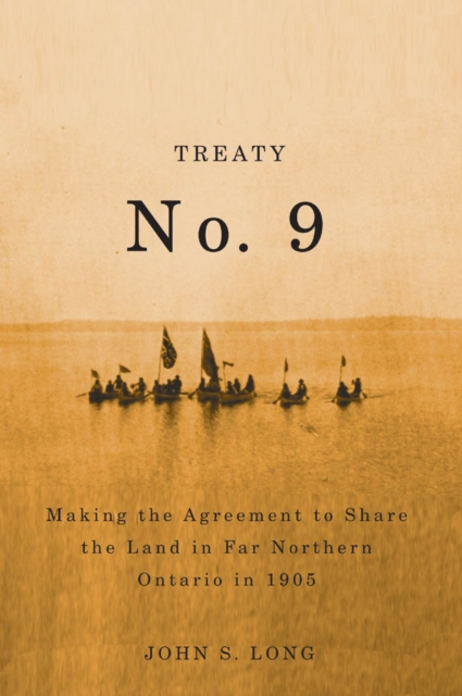 Treaty No. 9 : Making the Agreement to Share the Land in Far Northern Ontario in 1905, PDF eBook