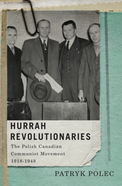 Hurrah Revolutionaries : The Polish Canadian Communist Movement, 1918-1948, EPUB eBook