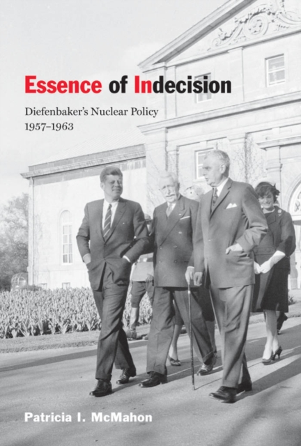 Essence of Indecision : Diefenbaker's Nuclear Policy, 1957-1963, EPUB eBook