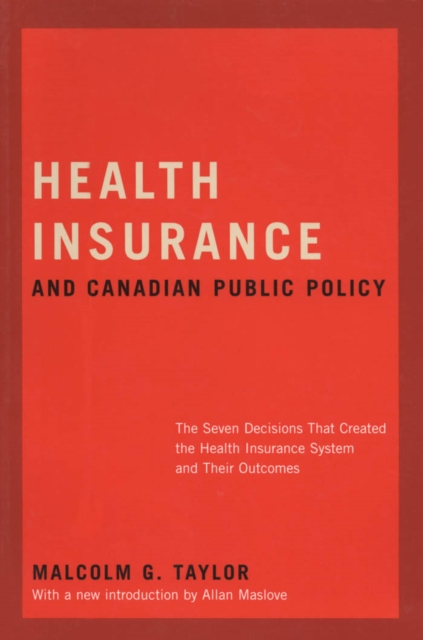 Health Insurance and Canadian Public Policy : The Seven Decisions That Created the Health Insurance System and Their Outcomes, EPUB eBook
