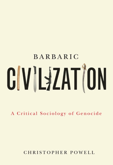 Barbaric Civilization : A Critical Sociology of Genocide, PDF eBook