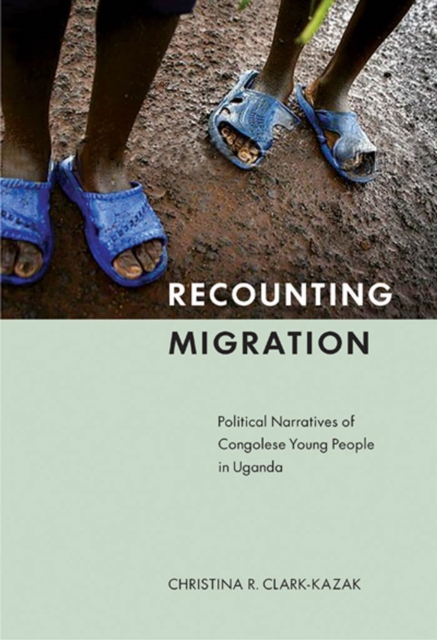 Recounting Migration : Political Narratives of Congolese Young People in Uganda, PDF eBook