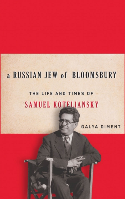 A Russian Jew of Bloomsbury : The Life and Times of Samuel Koteliansky, PDF eBook