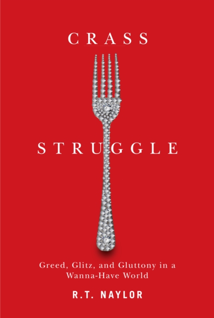 Crass Struggle : Greed, Glitz, and Gluttony in a Wanna-Have World, PDF eBook