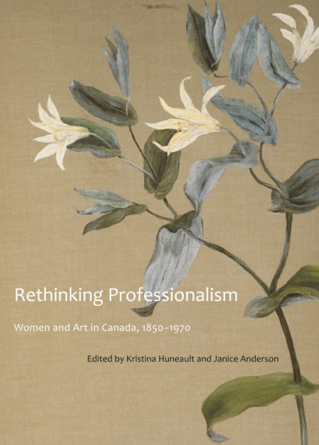 Rethinking Professionalism : Women and Art in Canada, 1850-1970, PDF eBook