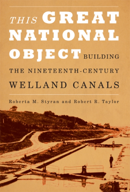 This Great National Object : Building the Nineteenth-Century Welland Canals, PDF eBook