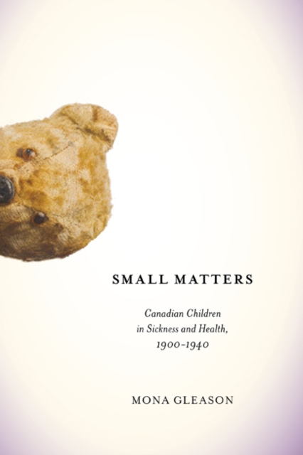 Small Matters : Canadian Children in Sickness and Health, 1900-1940, EPUB eBook