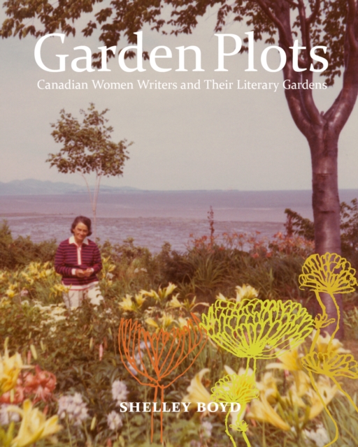 Garden Plots : Canadian Women Writers and Their Literary Gardens, PDF eBook