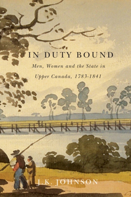 In Duty Bound : Men, Women, and the State in Upper Canada, 1783-1841, PDF eBook