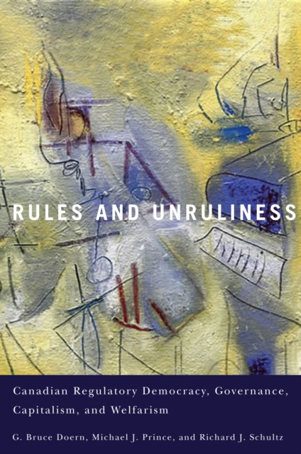Rules and Unruliness : Canadian Regulatory Democracy, Governance, Capitalism, and Welfarism, EPUB eBook