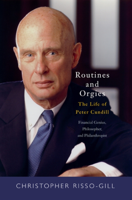 Routines and Orgies : The Life of Peter Cundill, Financial Genius, Philosopher, and Philanthropist, PDF eBook