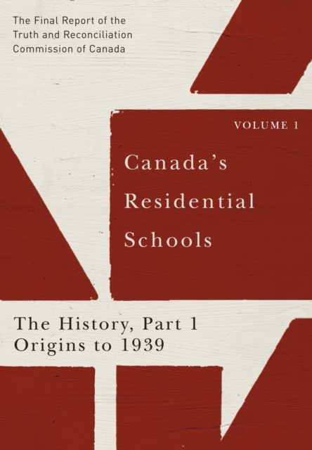 Canada's Residential Schools: The History, Part 1, Origins to 1939 : The Final Report of the Truth and Reconciliation Commission of Canada, Volume I, PDF eBook