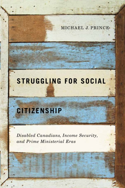 Struggling for Social Citizenship : Disabled Canadians, Income Security, and Prime Ministerial Eras, PDF eBook