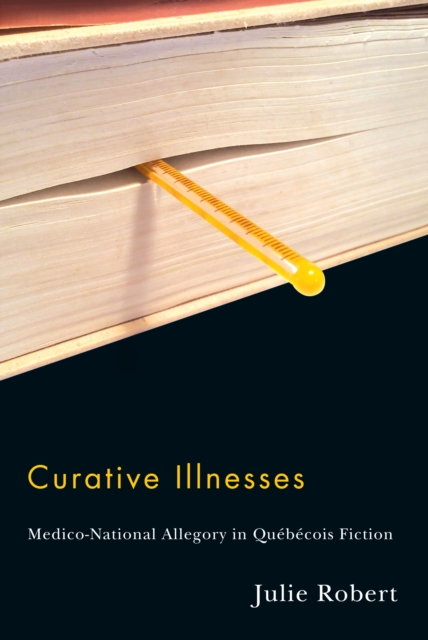 Curative Illnesses : Medico-National Allegory in Quebecois Fiction, PDF eBook