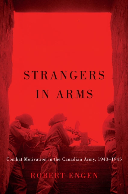 Strangers in Arms : Combat Motivation in the Canadian Army, 1943-1945, PDF eBook