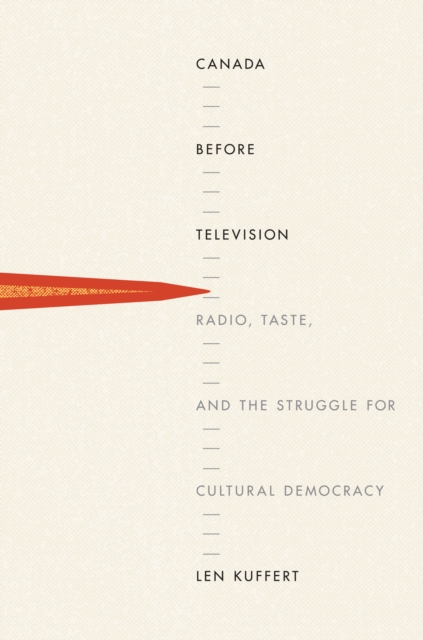 Canada before Television : Radio, Taste, and the Struggle for Cultural Democracy, PDF eBook