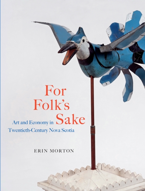 For Folk's Sake : Art and Economy in Twentieth-Century Nova Scotia, PDF eBook