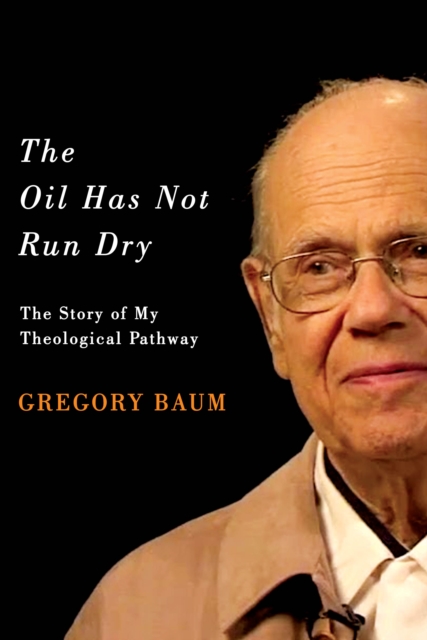 The Oil Has Not Run Dry : The Story of My Theological Pathway, PDF eBook