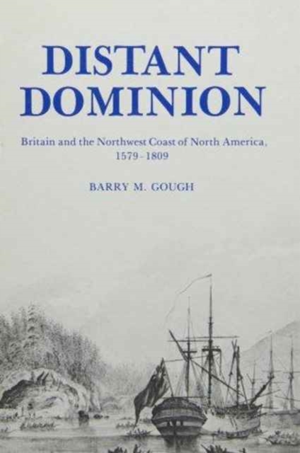Distant Dominion : Britain and the Northwest Coast of North America, 1579-1809, Hardback Book