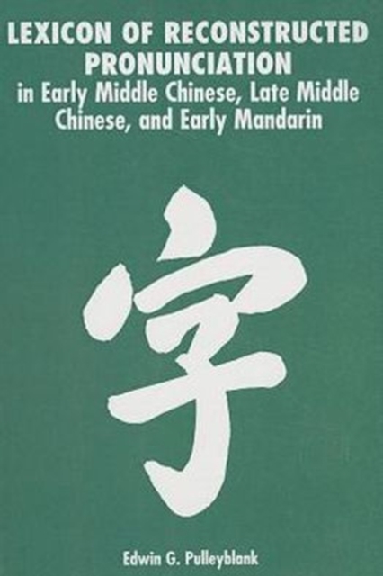 Lexicon of Reconstructed Pronunciation : in Early Middle Chinese, Late Middle Chinese, and Early Mandarin, Paperback / softback Book