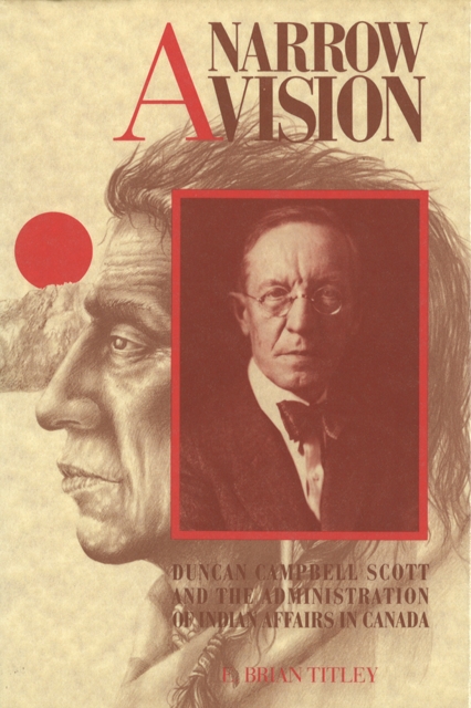 A Narrow Vision : Duncan Campbell Scott and the Administration of Indian Affairs in Canada, Paperback / softback Book