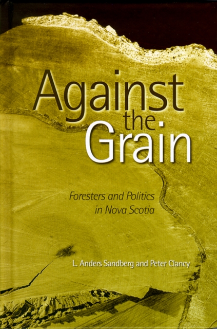 Against the Grain : Foresters and Politics in Nova Scotia, Hardback Book