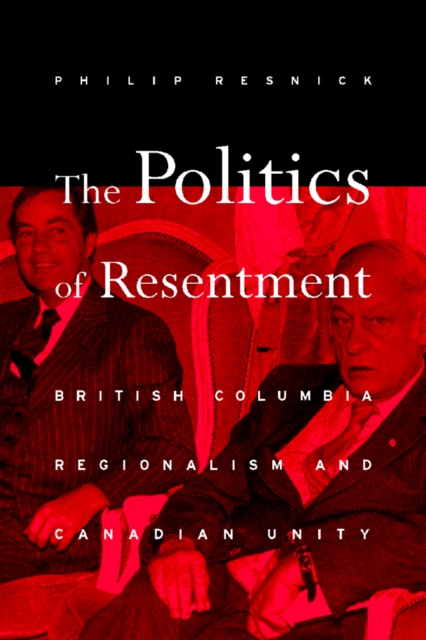 The Politics of Resentment : British Columbia Regionalism and Canadian Unity, Hardback Book