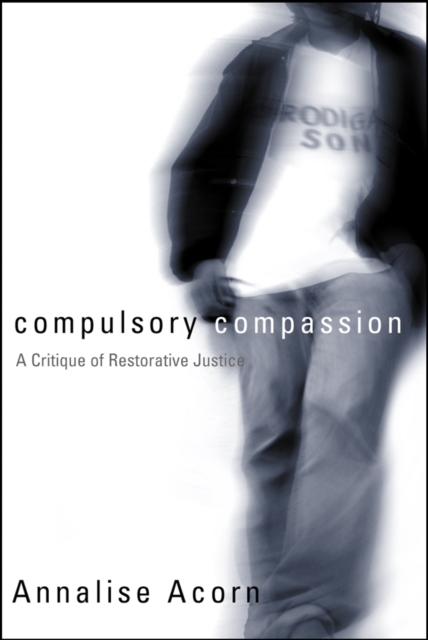 Compulsory Compassion : A Critique of Restorative Justice, Hardback Book