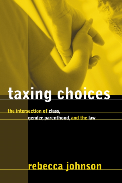 Taxing Choices : The Intersection of Class, Gender, Parenthood, and the Law, Hardback Book