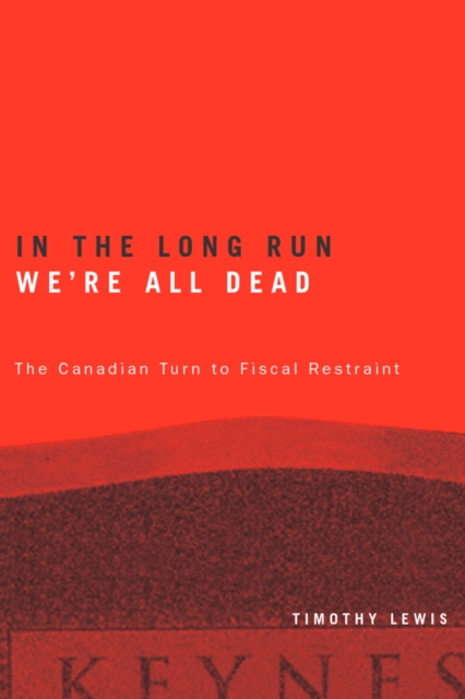 In the Long Run We're All Dead : The Canadian Turn to Fiscal Restraint, Hardback Book