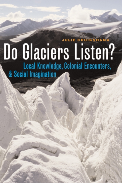 Do Glaciers Listen? : Local Knowledge, Colonial Encounters, and Social Imagination, Hardback Book