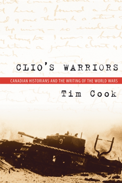 Clio's Warriors : Canadian Historians and the Writing of the World Wars, Hardback Book