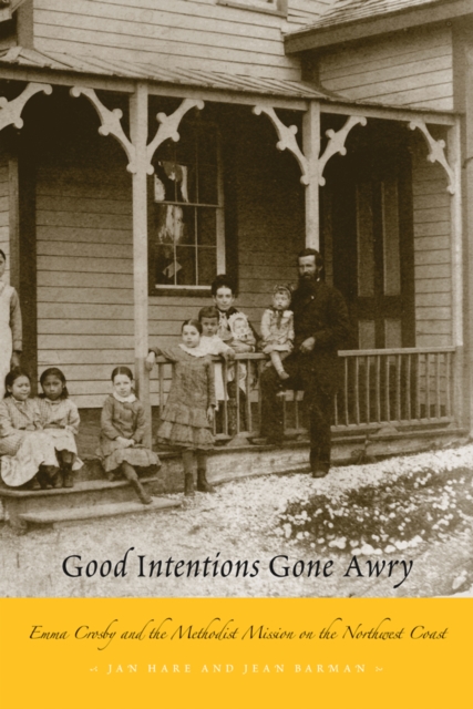 Good Intentions Gone Awry : Emma Crosby and the Methodist Mission on the Northwest Coast, Hardback Book
