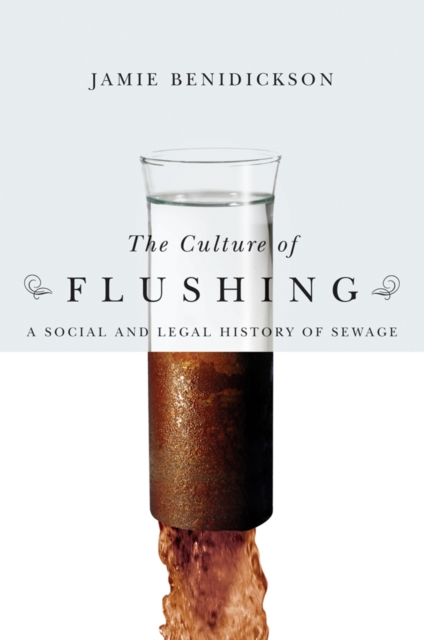 The Culture of Flushing : A Social and Legal History of Sewage, Hardback Book